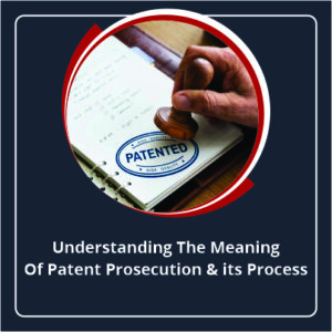 Understanding The Meaning Of Patent Prosecution its Process
